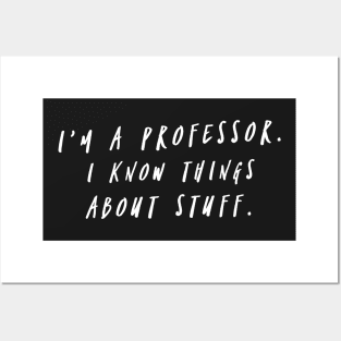 I'm A Professor. I Know Things About Stuff. Posters and Art